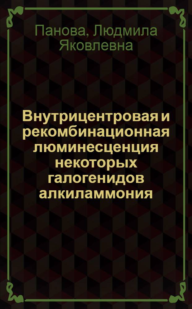 Внутрицентровая и рекомбинационная люминесценция некоторых галогенидов алкиламмония, активированных таллием : Автореф. дис. на соиск. учен. степени канд. физ.-мат. наук : (01.04.05)