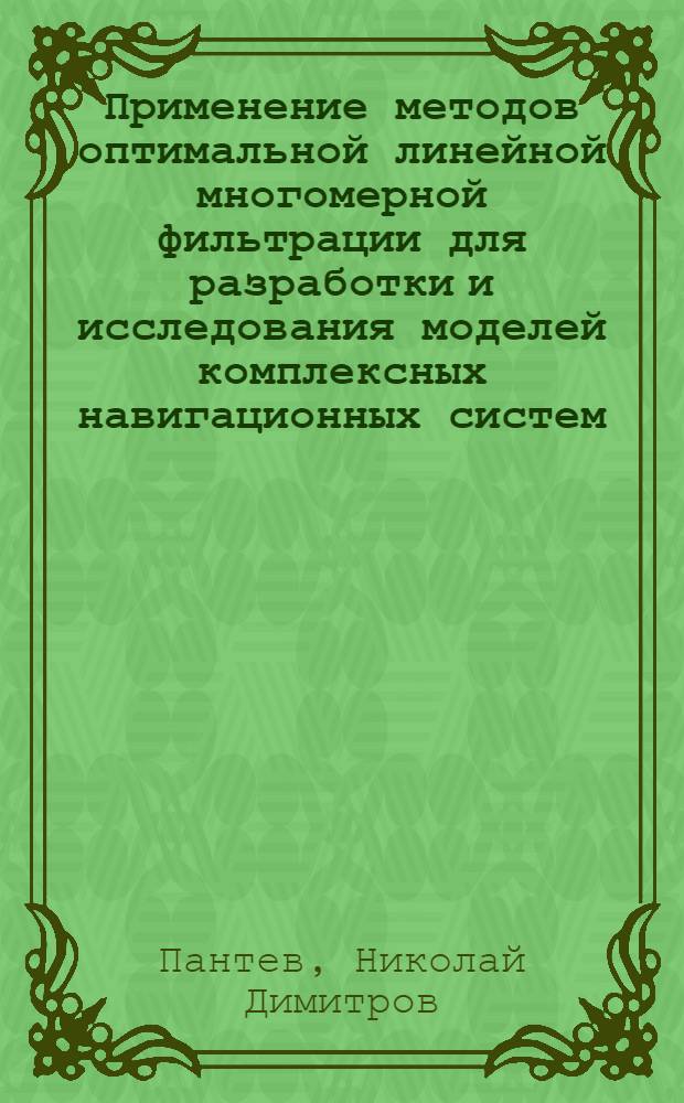 Применение методов оптимальной линейной многомерной фильтрации для разработки и исследования моделей комплексных навигационных систем : Автореф. дис. на соиск. учен. степени канд. техн. наук : (05.13.14)