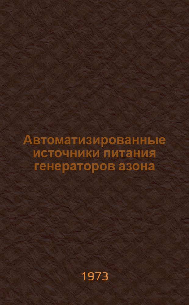 Автоматизированные источники питания генераторов азона : (Разраб. и исследование) : Автореф. дис. на соиск. учен. степени канд. техн. наук : (05.13.05)