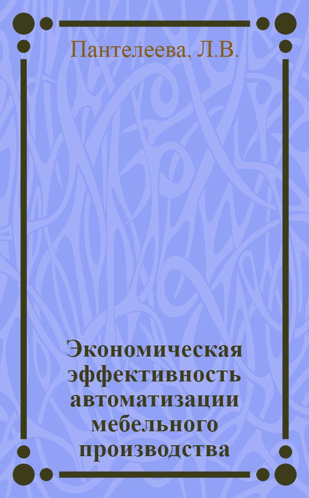Экономическая эффективность автоматизации мебельного производства : Автореф. дис. на соискание учен. степени канд. экон. наук : (08.594)
