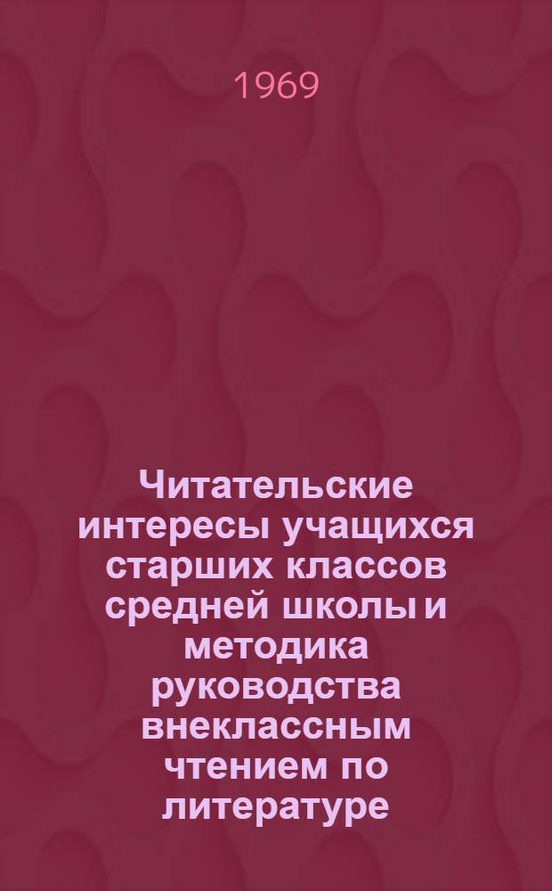 Читательские интересы учащихся старших классов средней школы и методика руководства внеклассным чтением по литературе : Автореф. дис. на соискание учен. степени канд. пед. наук : (732)