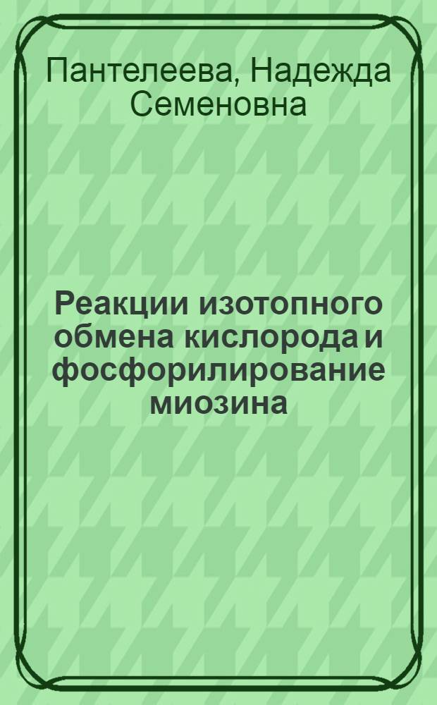 Реакции изотопного обмена кислорода и фосфорилирование миозина : Автореф. дис. на соиск. учен. степени д-ра биол. наук : (03.00.04)