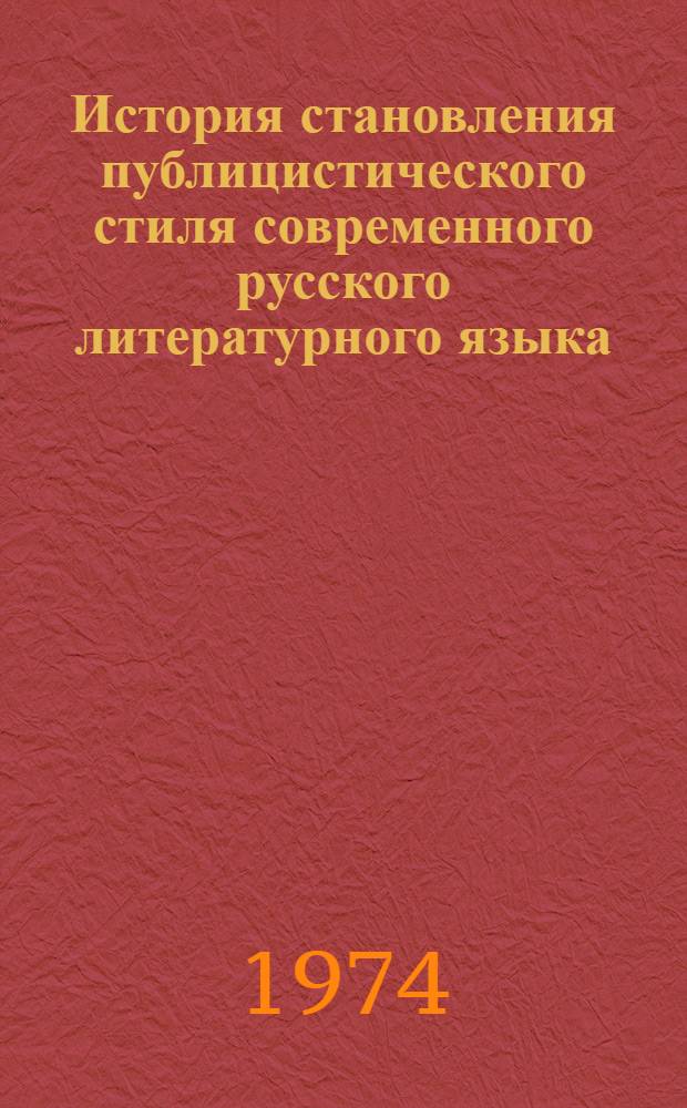 История становления публицистического стиля современного русского литературного языка : Автореф. дис. на соиск. учен. степени д-ра филол. наук : (10.02.01)