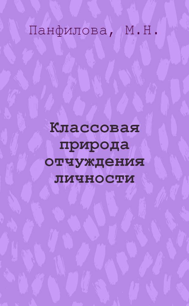 Классовая природа отчуждения личности : Автореф. дис. на соискание учен. степени канд. филос. наук : (09.620)