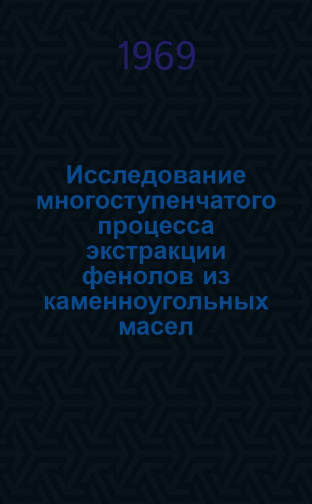 Исследование многоступенчатого процесса экстракции фенолов из каменноугольных масел : Автореф. дис. на соискание учен. степени канд. техн. наук : (05,346)