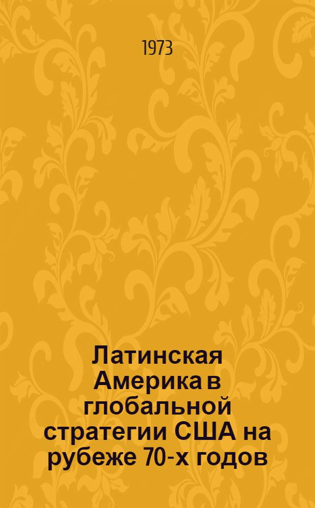 Латинская Америка в глобальной стратегии США на рубеже 70-х годов : Автореф. дис. на соиск. учен. степени канд. ист. наук