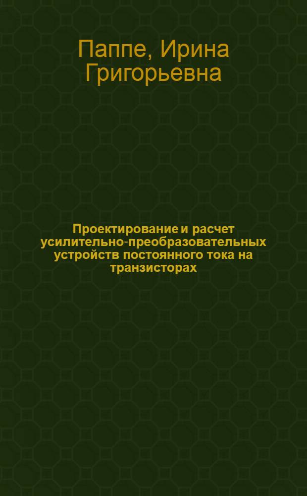 Проектирование и расчет усилительно-преобразовательных устройств постоянного тока на транзисторах : Пособие по курсовому проектированию по курсу "Электронные устройства систем управления приводов"
