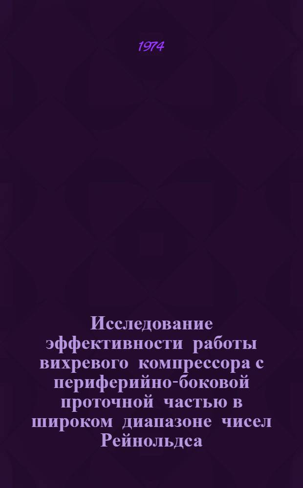 Исследование эффективности работы вихревого компрессора с периферийно-боковой проточной частью в широком диапазоне чисел Рейнольдса : Автореф. дис. на соиск. учен. степени к. т. н