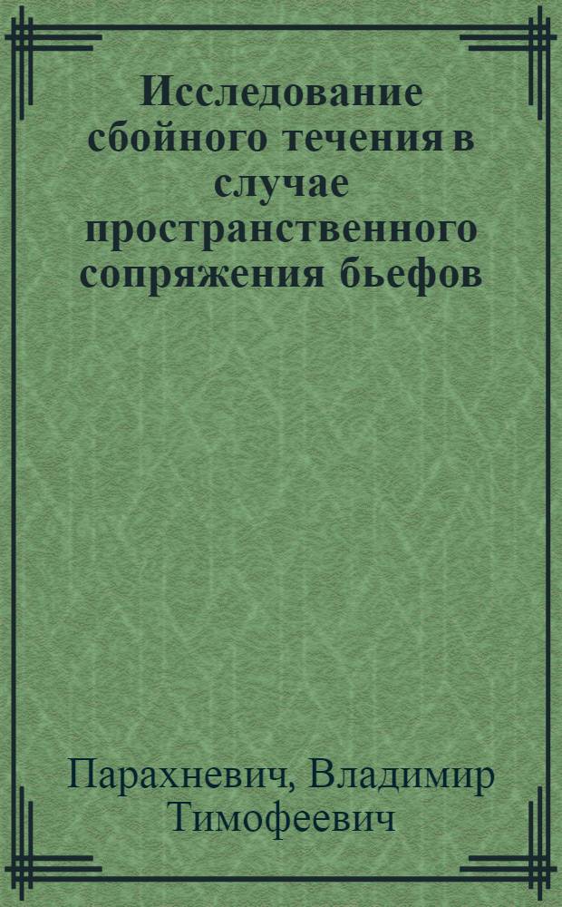 Исследование сбойного течения в случае пространственного сопряжения бьефов : (Причины и некоторые вопросы скоростной структуры) : Автореф. дис. на соиск. учен. степени канд. техн. наук : (05.23.07)