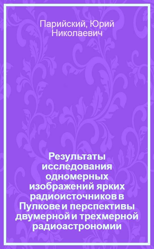 Результаты исследования одномерных изображений ярких радиоисточников в Пулкове и перспективы двумерной и трехмерной радиоастрономии : Автореф. дис. на соискание учен. степени д-ра физ.-мат. наук : (032)