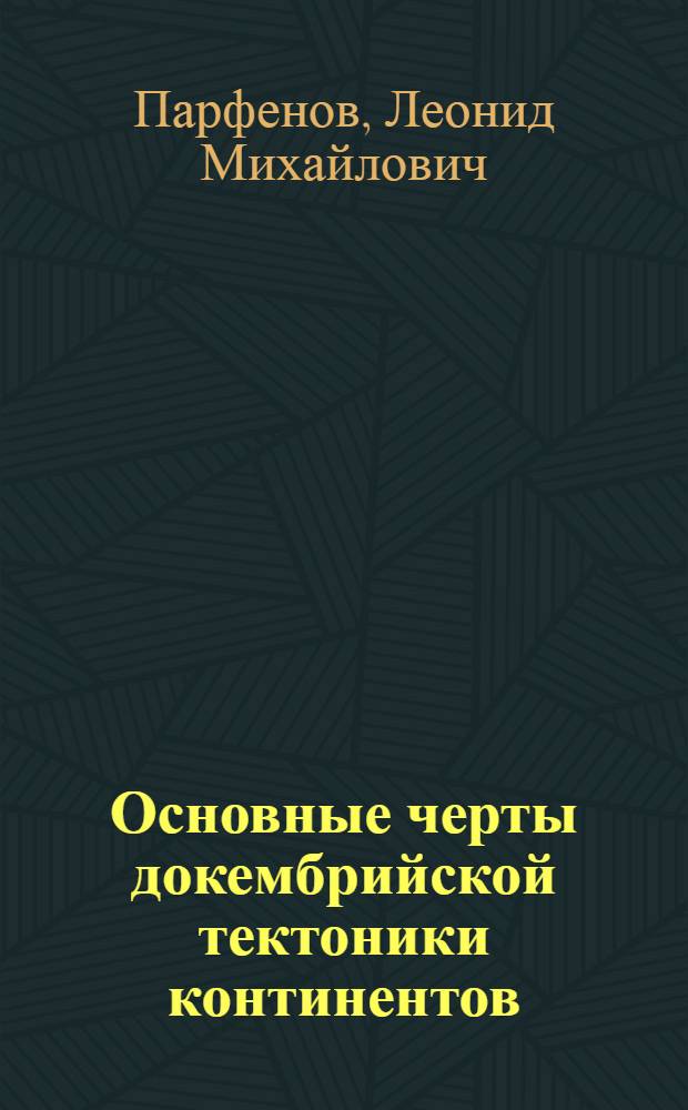 Основные черты докембрийской тектоники континентов : Автореф. дис. на соиск. учен. степени д-ра геол.-минерал. наук : (04.00.04)