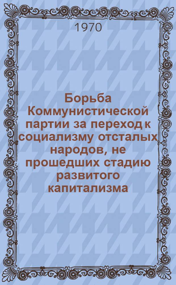 Борьба Коммунистической партии за переход к социализму отсталых народов, не прошедших стадию развитого капитализма : (На примере народа коми) : Автореф. дис. на соискание учен. степени канд. ист. наук