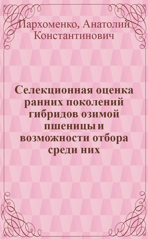 Селекционная оценка ранних поколений гибридов озимой пшеницы и возможности отбора среди них : Автореф. дис. на соиск. учен. степени канд. с.-х. наук : (06.534)