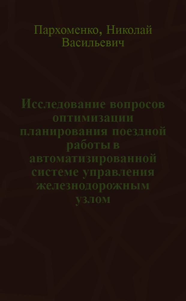 Исследование вопросов оптимизации планирования поездной работы в автоматизированной системе управления железнодорожным узлом : Автореф. дис. на соискание учен. степени канд. техн. наук : (434)