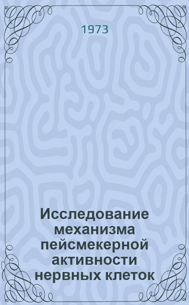 Исследование механизма пейсмекерной активности нервных клеток : Автореф. дис. на соиск. учен. степени канд. биол. наук : (03.00.02)