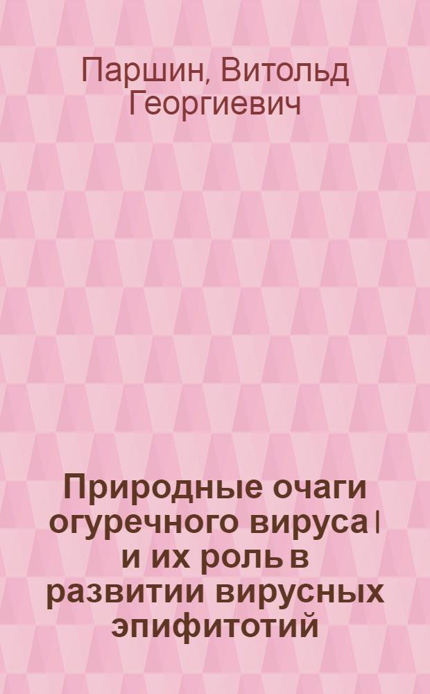 Природные очаги огуречного вируса I и их роль в развитии вирусных эпифитотий : Автореф. дис. на соиск. учен. степени канд. биол. наук : (06.01.11)