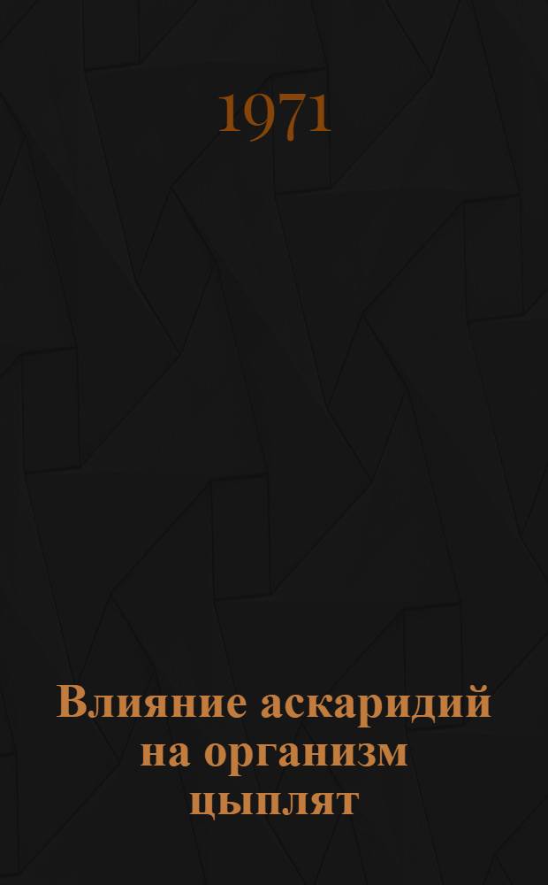 Влияние аскаридий на организм цыплят : Автореф. дис. на соискание учен. степени канд. вет. наук : (106)