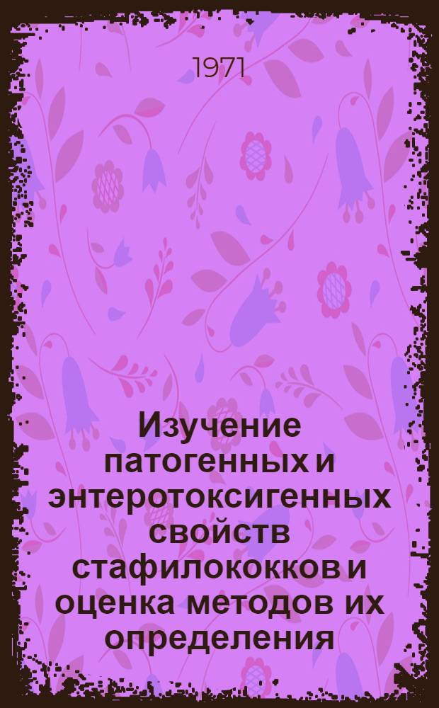 Изучение патогенных и энтеротоксигенных свойств стафилококков и оценка методов их определения : Автореф. дис. на соискание учен. степени канд. биол. наук : (096)