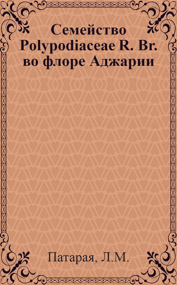 Семейство Polypodiaceae R. Br. во флоре Аджарии : (Вопросы развития, морфологии, таксономического и филогенетического значения гаметофитов) : Автореф. дис. на соискание учен. степени канд. биол. наук