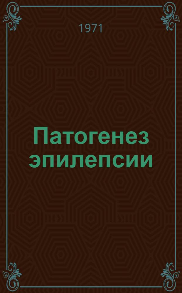 Патогенез эпилепсии : Междунар. симпозиум по патогенезу эпилепсии. Золотые пески, Варна, 7-10 окт. 1969 : Доклады