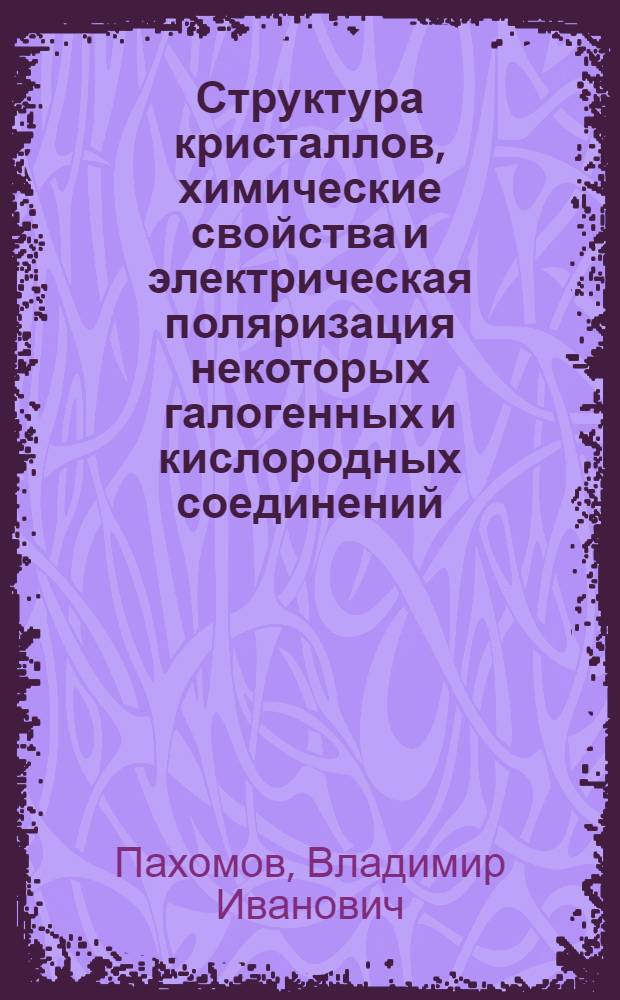 Структура кристаллов, химические свойства и электрическая поляризация некоторых галогенных и кислородных соединений : Автореф. дис. на соиск. учен. степени канд. хим. наук : (02.00.01)