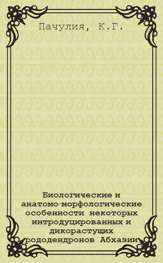 Биологические и анатомо-морфологические особенности некоторых интродуцированных и дикорастущих рододендронов Абхазии : Автореф. дис. на соискание учен. степени канд. биол. наук : (094)