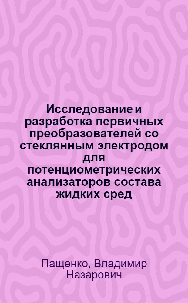 Исследование и разработка первичных преобразователей со стеклянным электродом для потенциометрических анализаторов состава жидких сред : Автореф. дис. на соиск. учен. степени канд. техн. наук : (05.11.13)
