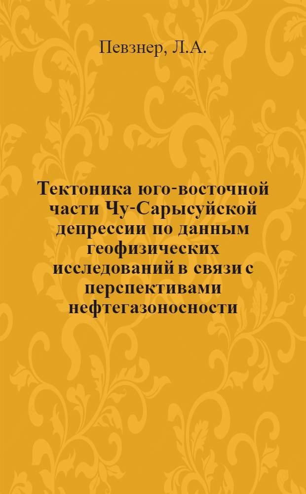 Тектоника юго-восточной части Чу-Сарысуйской депрессии по данным геофизических исследований в связи с перспективами нефтегазоносности : Автореф. дис. на соискание учен. степени канд. геол.-минерал. наук : (136)