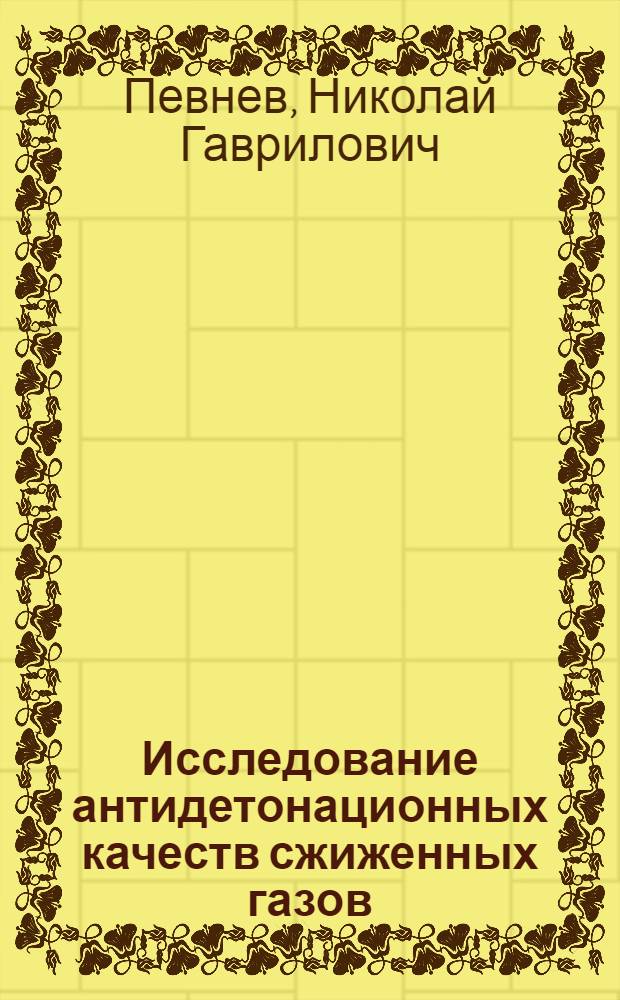 Исследование антидетонационных качеств сжиженных газов : (Применит. к автотракт. двигателям) : Автореф. дис. на соискание учен. степени канд. техн. наук : (412)