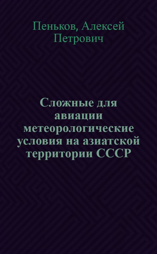 Сложные для авиации метеорологические условия на азиатской территории СССР : Автореф. дис. на соискание учен. степени канд. геогр. наук : (698)