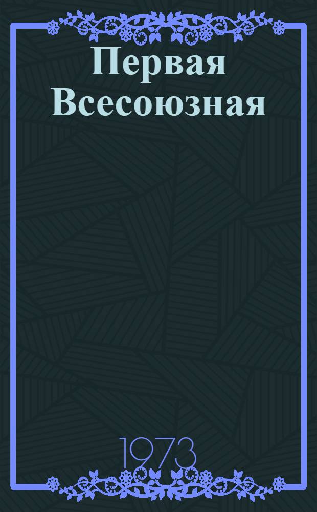 Первая Всесоюзная : К 50-летию со дня открытия в Москве Первой с.-х. и кустарно-пром. выставки