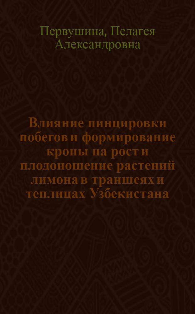 Влияние пинцировки побегов и формирование кроны на рост и плодоношение растений лимона в траншеях и теплицах Узбекистана : Автореф. дис. на соиск. учен. степени канд. с.-х. наук : (06.01.11)