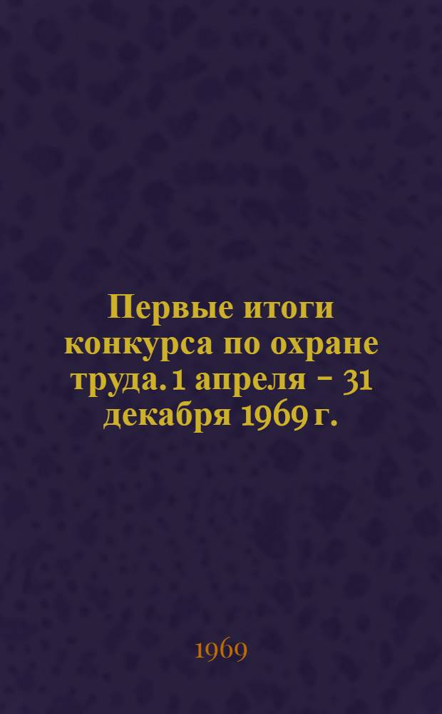 Первые итоги конкурса по охране труда. [1 апреля - 31 декабря 1969 г. : В честь 100-летия со дня рождения В.И. Ленина