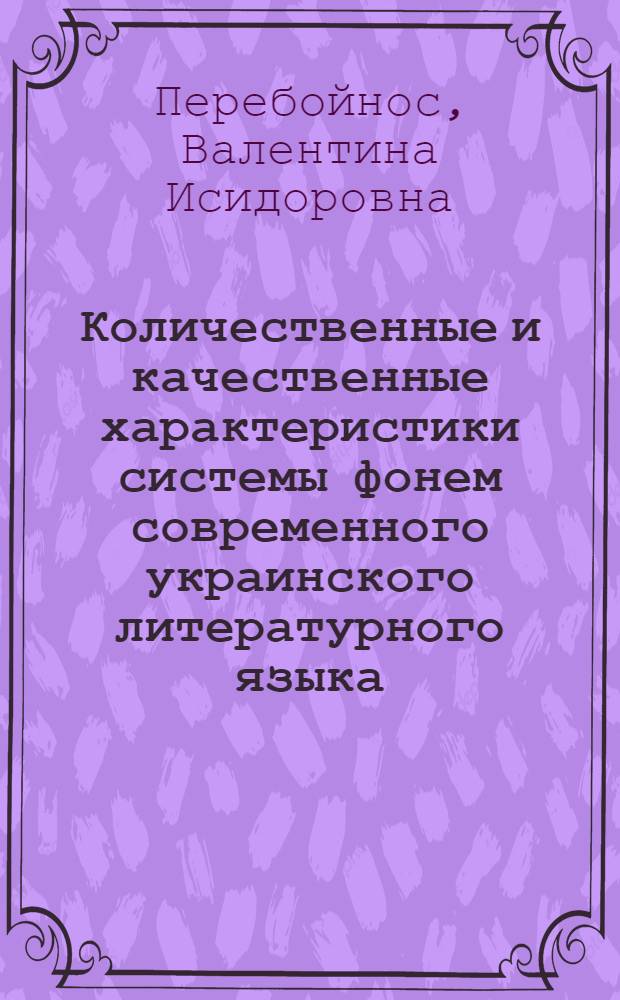 Количественные и качественные характеристики системы фонем современного украинского литературного языка : Автореф. дис. на соискание учен. степени д-ра филол. наук : (10.661)