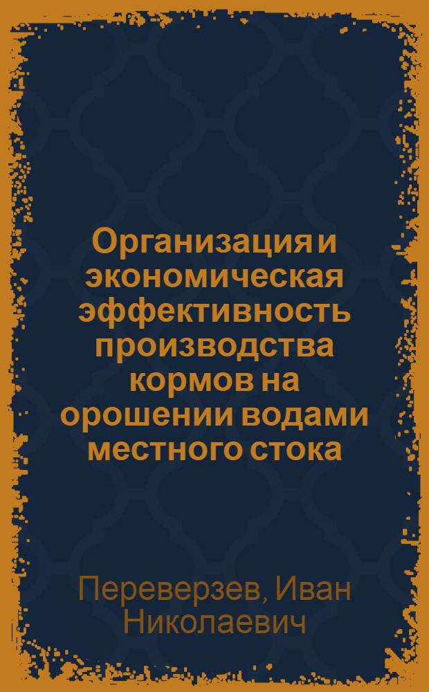 Организация и экономическая эффективность производства кормов на орошении водами местного стока : (На примере хоз-в Канев. р-на Краснодар. края) : Автореф. дис. на соискание учен. степени канд. экон. наук : (594)