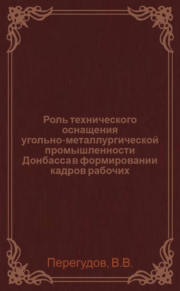 Роль технического оснащения угольно-металлургической промышленности Донбасса в формировании кадров рабочих (1900-1913 гг.) : Автореф. дис. на соискание учен. степени канд. ист. наук : (571)