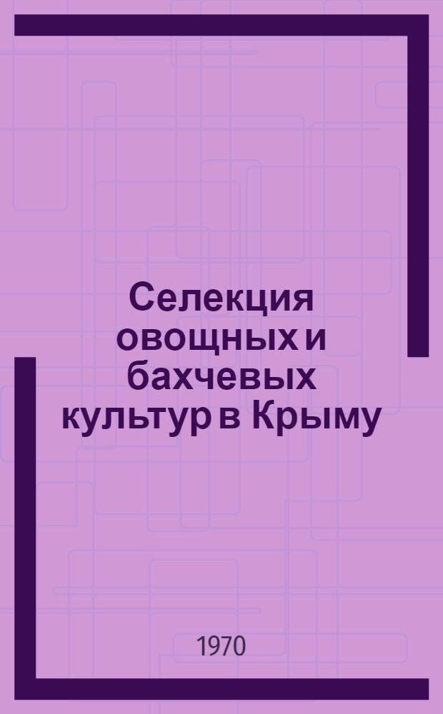 Селекция овощных и бахчевых культур в Крыму : Доклад на соискание учен. степени д-ра с.-х. наук по совокупности выполн. и опубл. работ : (06.534)