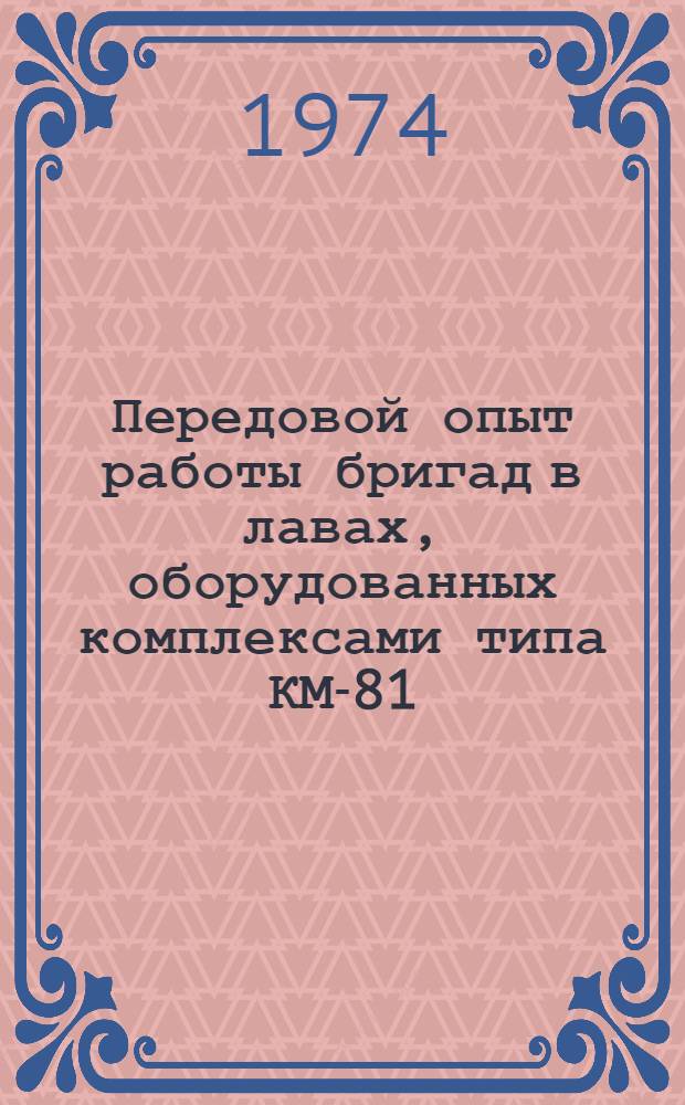 Передовой опыт работы бригад в лавах, оборудованных комплексами типа КМ-81 : (Тезисы докл. Всесоюз. постоянно действующей школы. 18-22 марта 1974 г.)