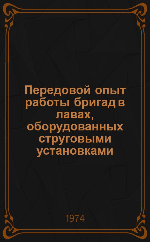 Передовой опыт работы бригад в лавах, оборудованных струговыми установками : (Тезисы докл. на Всесоюз., постоянно действующей школе по изучению передового опыта работы бригад в лавах, оборудованных струговыми установками на шахтах комбината "Ростовуголь", г. Шахты, апрель, май, сентябрь, октябрь 1974 г.)
