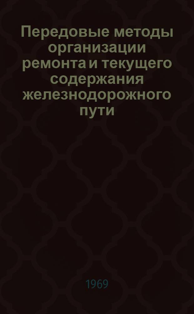 Передовые методы организации ремонта и текущего содержания железнодорожного пути : Тезисы докладов и рекомендации на семинаре 14 мая 1969 г