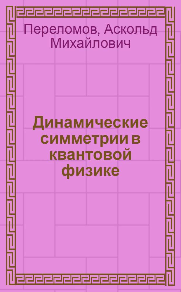 Динамические симметрии в квантовой физике : Автореф. дис. на соиск. учен. степени д-ра физ.-мат. наук : (01.04.02)