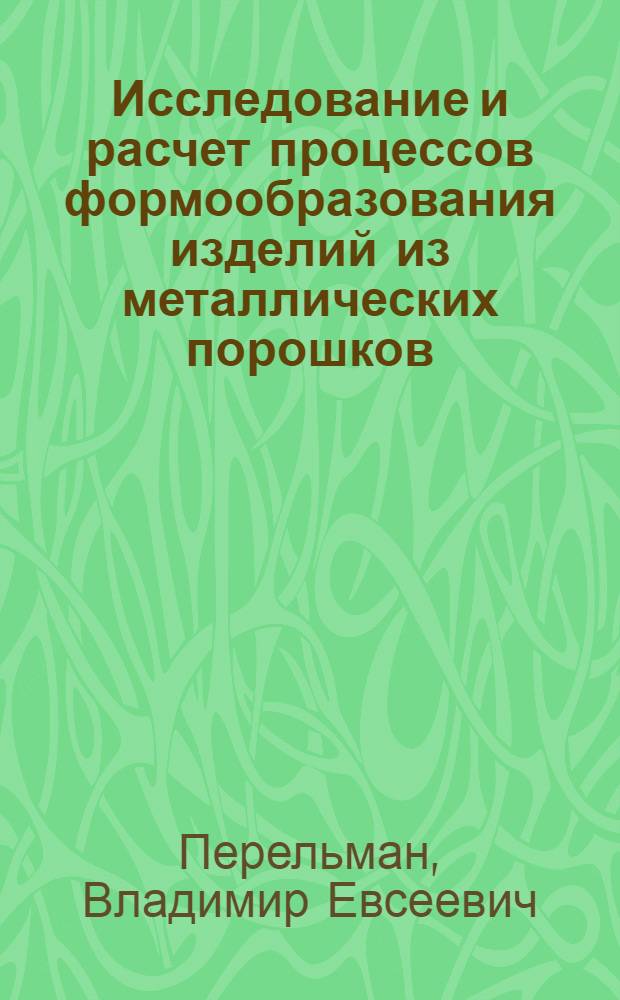 Исследование и расчет процессов формообразования изделий из металлических порошков : Автореф. дис. на соискание учен. степени канд. техн. наук : (05.325)
