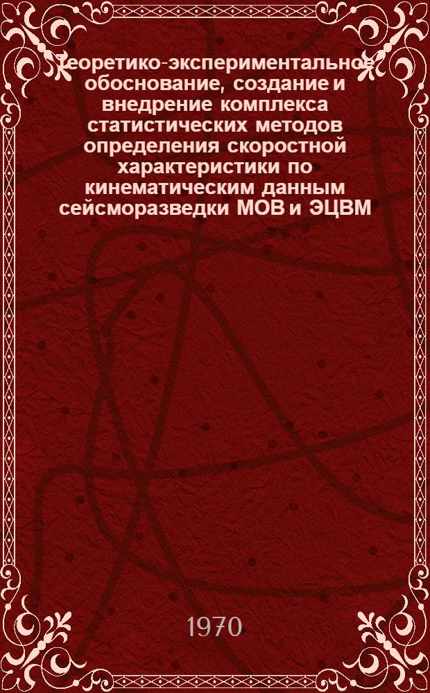 Теоретико-экспериментальное обоснование, создание и внедрение комплекса статистических методов определения скоростной характеристики по кинематическим данным сейсморазведки МОВ и ЭЦВМ : Автореф. дис. на соискание учен. степени канд. геол.-минерал. наук : (04.131)