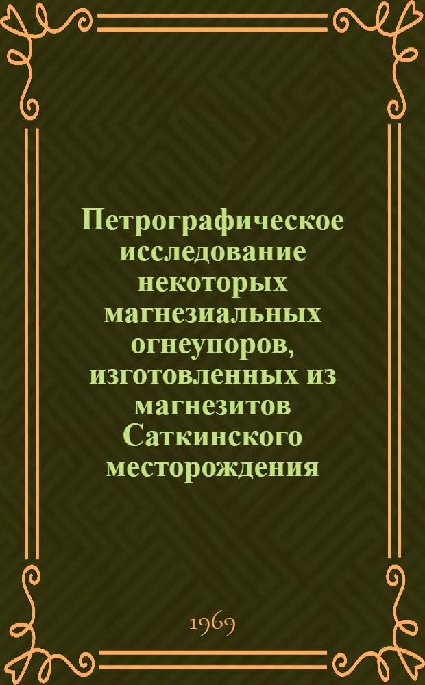 Петрографическое исследование некоторых магнезиальных огнеупоров, изготовленных из магнезитов Саткинского месторождения : Автореф. дис. на соискание учен. степени канд. геол.-минерал. наук : (127)