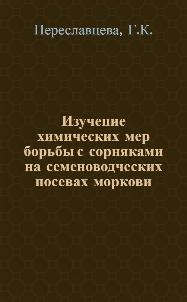 Изучение химических мер борьбы с сорняками на семеноводческих посевах моркови : Автореф. дис. на соискание учен. степени канд. с.-х. наук : (06.538)