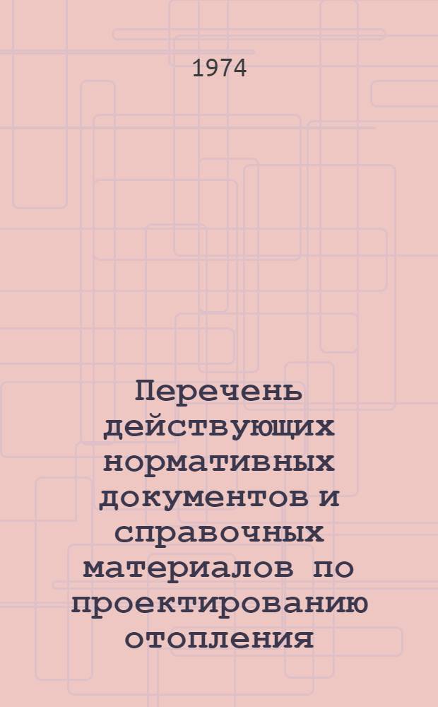 Перечень действующих нормативных документов и справочных материалов по проектированию отопления, вентиляции, теплоснабжения и кондиционирования воздуха : (Для системы Росглавниистройпроекта)