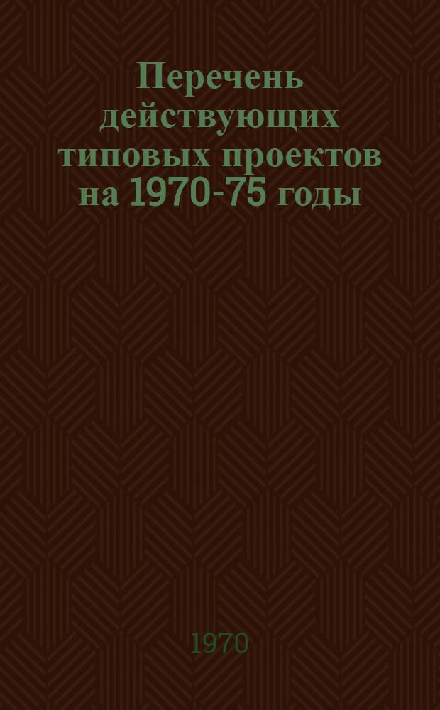 Перечень действующих типовых проектов на 1970-75 годы : [В 2 ч.] Ч. 1-. Ч. 2