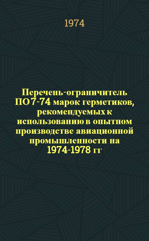 Перечень-ограничитель ПО 7-74 марок герметиков, рекомендуемых к использованию в опытном производстве авиационной промышленности на 1974-1978 гг.