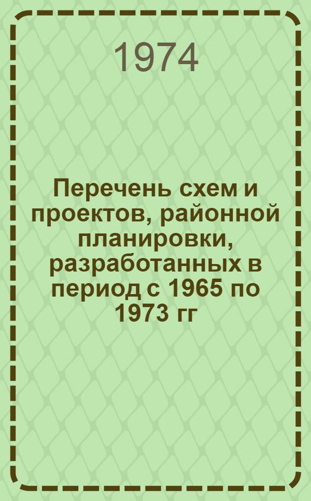 Перечень схем и проектов, районной планировки, разработанных в период с 1965 по 1973 гг.