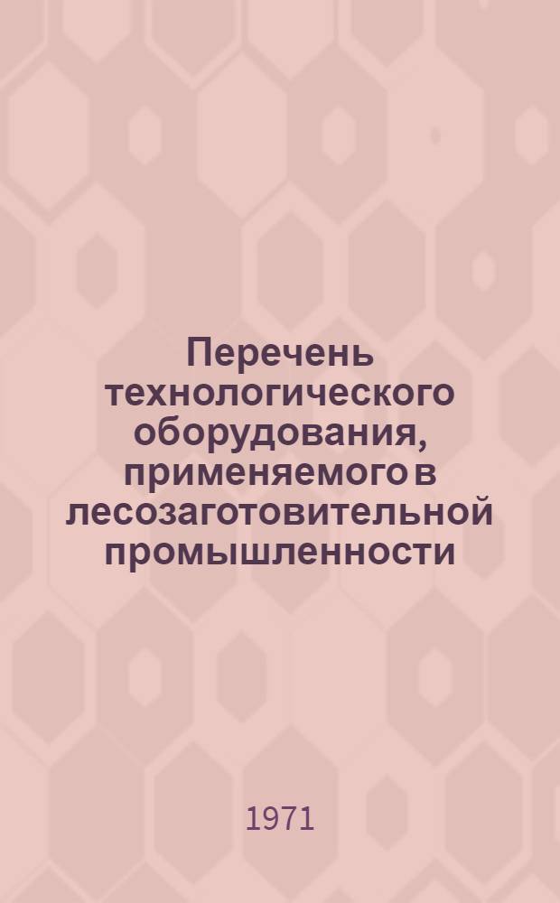 Перечень технологического оборудования, применяемого в лесозаготовительной промышленности, по номенклатурам заводов-изготовителей на 1970 год